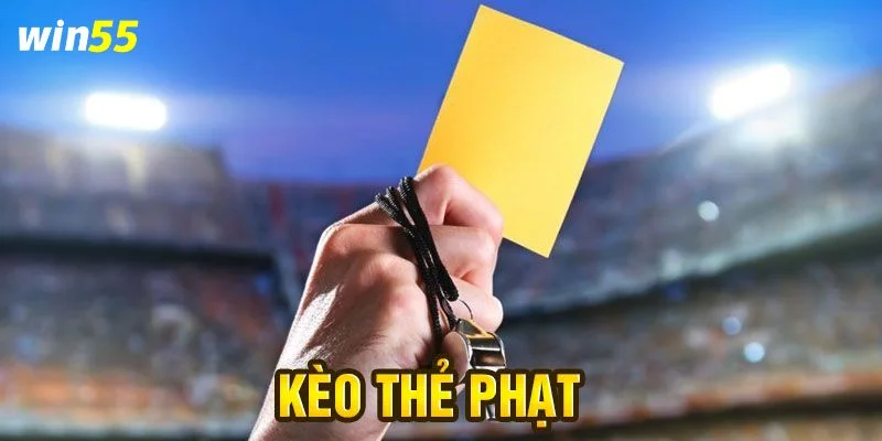 Kèo Thẻ Phạt Là Gì? Kỹ Thuật Bắt Kèo Thẻ Phạt Tại Sảnh Win55