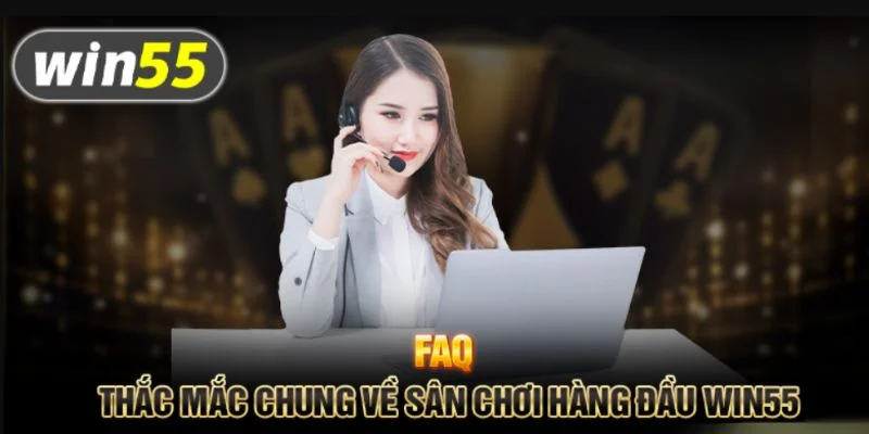 Win55 | Link Vào Win55 Chính Thức - Đăng Ký Win55 Nhận 55k 22 Giải đáp một vài câu hỏi giúp người chơi hiểu hơn về sàn cược Win 55.